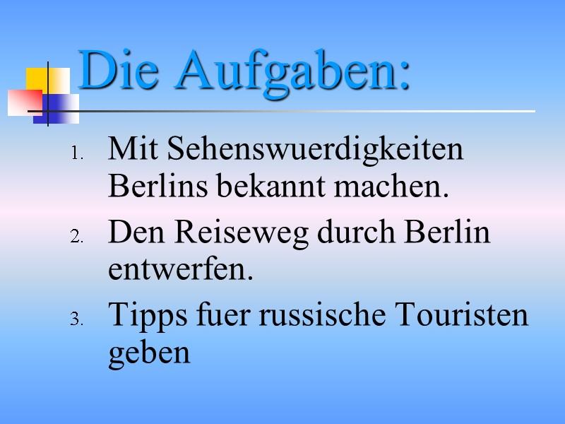 Die Aufgaben: Mit Sehenswuerdigkeiten Berlins bekannt machen. Den Reiseweg durch Berlin entwerfen. Tipps fuer